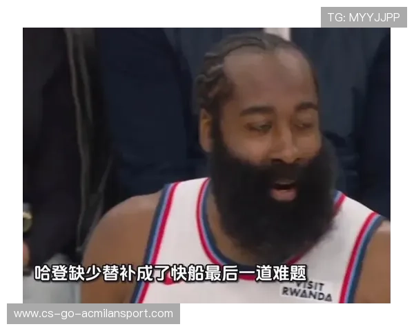 哈登夜长51分钟拼命,快船体能管理成焦点话题 哈登夜长51分钟拼命,快船体能管理成焦点话题